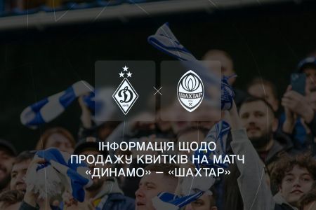 Інформація щодо продажу квитків на матч «Динамо» – «Шахтар»